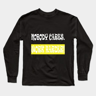 Nobody Cares Work Harder Long Sleeve T-Shirt